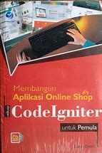 Membangun aplikasi online shop : CodeIgniter untuk pemula