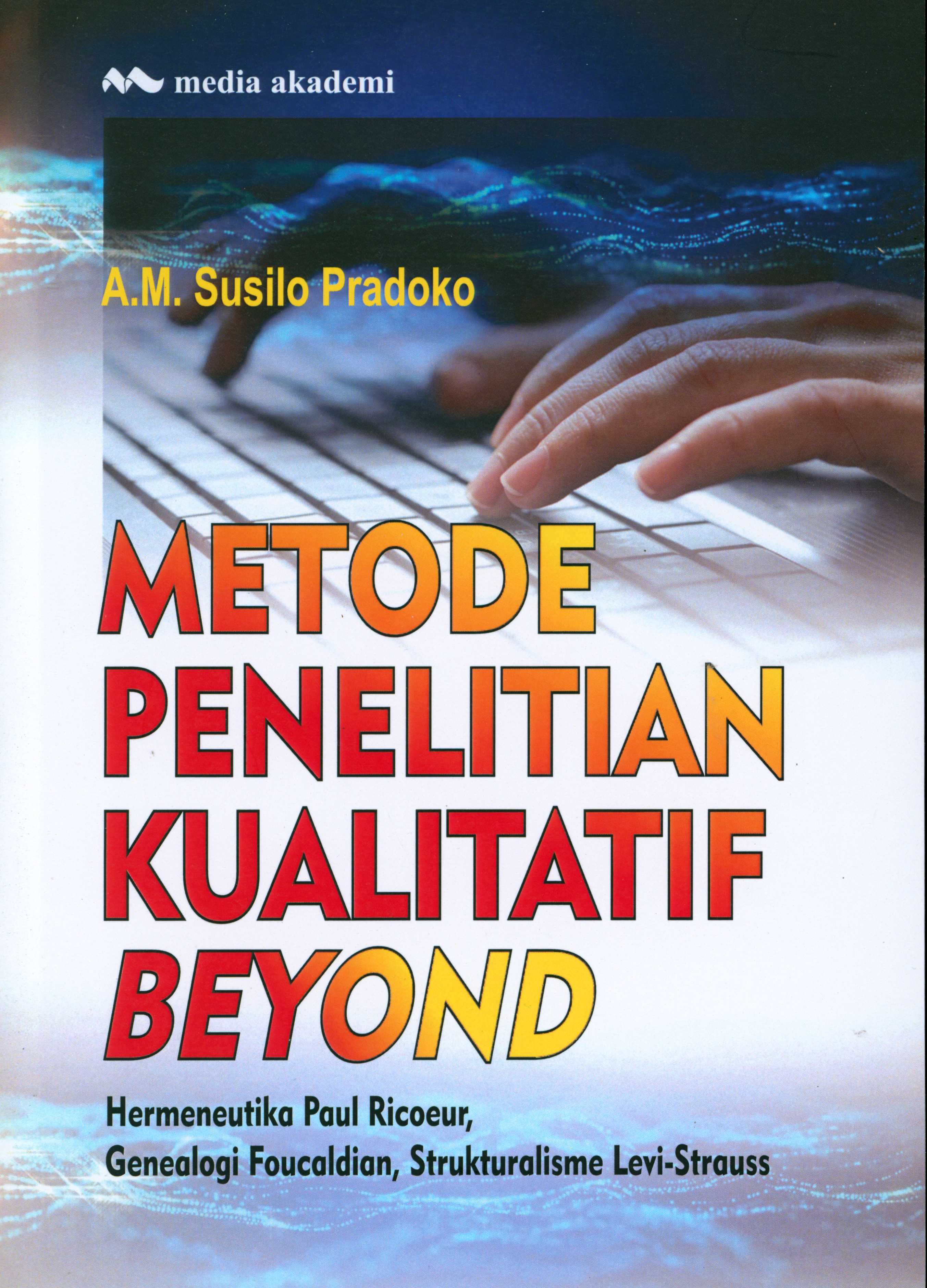 Metode penelitian kualitatif beyond : hermeneutika Paul Ricoeur, genealogi Foucaldian, strukturalisme Levi-Strauss