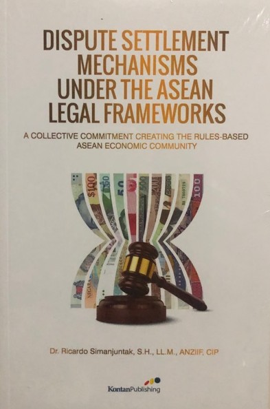 Dispute settlement mechanisms under the asean legal frameworks : a collective commitment creating the rules-based asean economic community