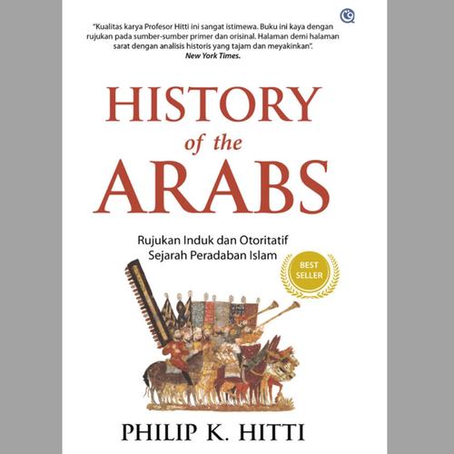 History of the arabs : rujukan induk dan otoritatif sejarah peradaban Islam