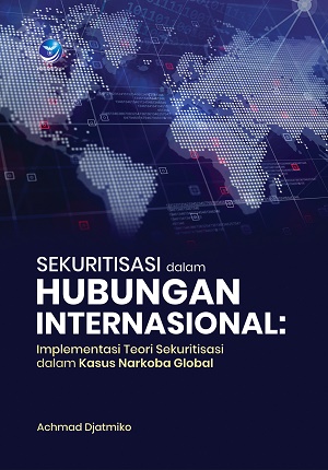 Sekuritisasi dalam hubungan internasional : implementasi teori sekuritisasi dalam kasus narkoba global