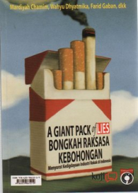 A giant pack of lies = bongkah raksasa kebohongan : menyorot kedigdayaan industri rokok di indonesia