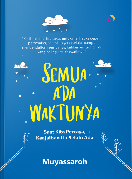 Semua ada waktunya : Saat kita percaya, keajaiban itu selalu ada