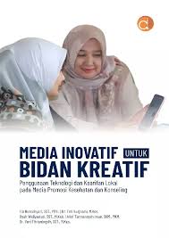 Media Inovatif untuk Bidan Kreatif Penggunaan Teknologi dan Kearifan Lokal Pada Media Promosi Kesehatan dan Konseling