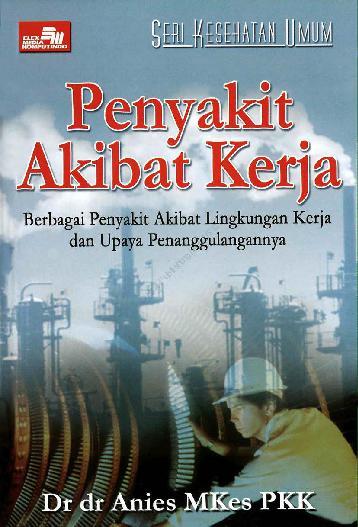 Seri kesehatan umum penyakit akibat kerja : Berbagai penyakit akibat lingkungan kerja dan upaya penanggulangannya