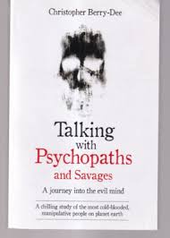 Talking with Psychopaths and Savages: A Journey into the Evil Mind