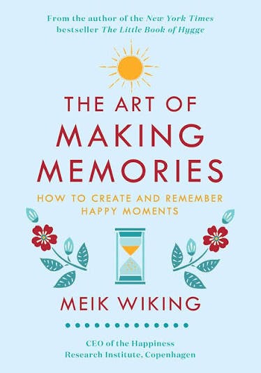 The Art of Making Memories: How to Create and Remember Happy Moments