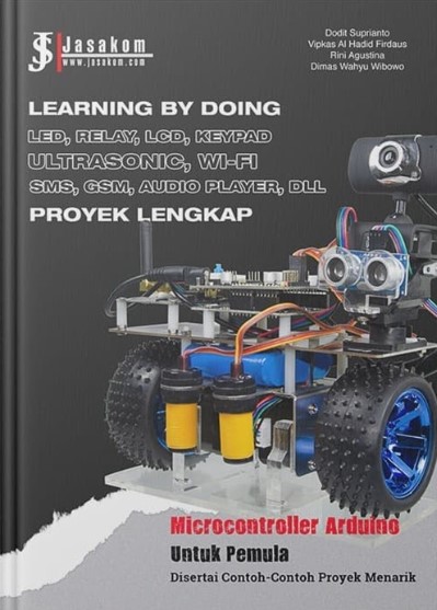 Microcontroller Arduino Untuk Pemula : Learning by Doing LED, Relay, LCD, Keypad Ultrasonic, Wi-Fi, SMS, GSM, Audio Player, DLL (Proyek Lengkap)