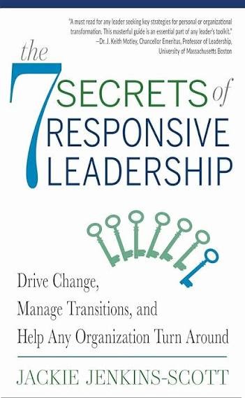 The 7 Secrets of Responsive Leadership : Drive Change, Manage Transitions, and Help Any Organization Turn Around