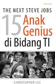 The Next Steve Jobs : 15 Anak Genius di Bidang TI & 9 Bisnis TI Terkemuka di Dunia