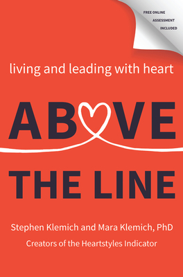 Above the Line : Living and Leading with Heart - Proven Strategies to Understand Behavior and Unlock Your Best Self