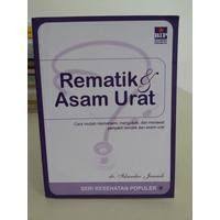 Rematik & asam urat : cara mudah memahami, mengobati, dan merawat penyakit rematik dan asam urat