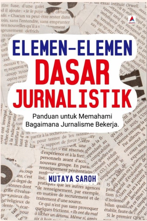 Elemen-elemen dasar jurnalistik : panduan untuk memahami bagaimana jurnalisme bekerja