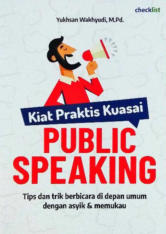 Kiat Praktis Kuasai Public Speaking : Tips dan Trik Berbicara di Depan Umum dengan Asyik & Memukau