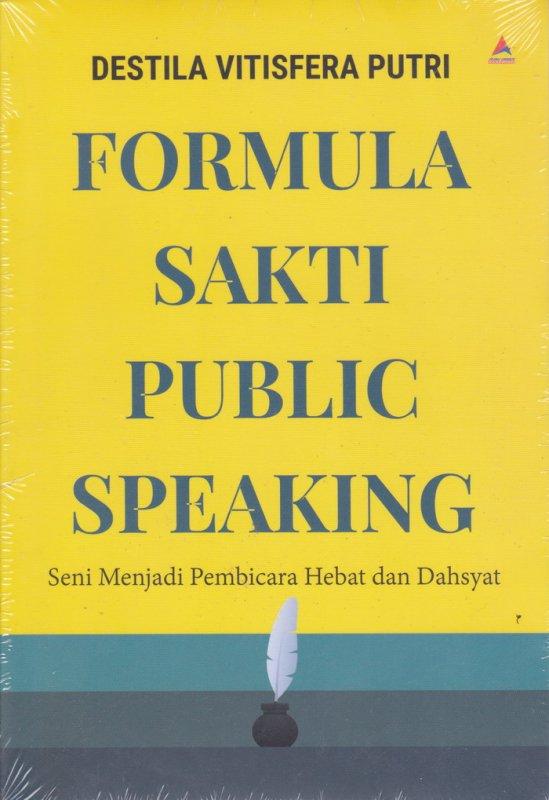 Formula sakti public speaking : seni menjadi pembicara hebat dan dahsyat