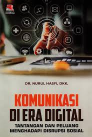Komunikasi di era digital : tantangan dan peluang menghadapi disrupsi sosial