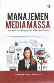 Manejemen Media Massa : Konsep dasar, pengelolaan, dan etika profesi