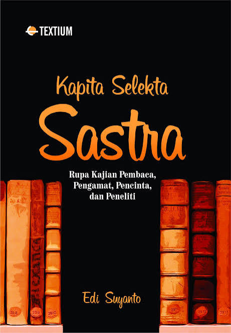 Kapita Selekta Sastra: Rupa Kajian Pembaca, Pengamat, Pencinta, dan Peneliti