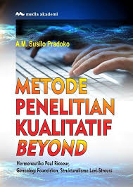 Metode Penelitian Kualitatif Beyond: Hermeneutika Paul Ricoeur, Genealogi Foucauldian, Strukturalisme Levi-Strauss