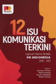 12 isu komunikasi terkini : Laporan Utama Terbaik PR Indonesia 2016–2021