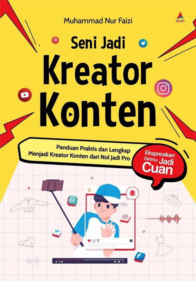 Seni Jadi Kreator Konten : Panduan Praktis dan Lengkap Menjadi Kreator Konten dari Nol Jadi Pro