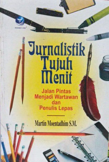 Jurnalistik tujuh menit : jalan pintas menjadi wartawan dan penulis lepas