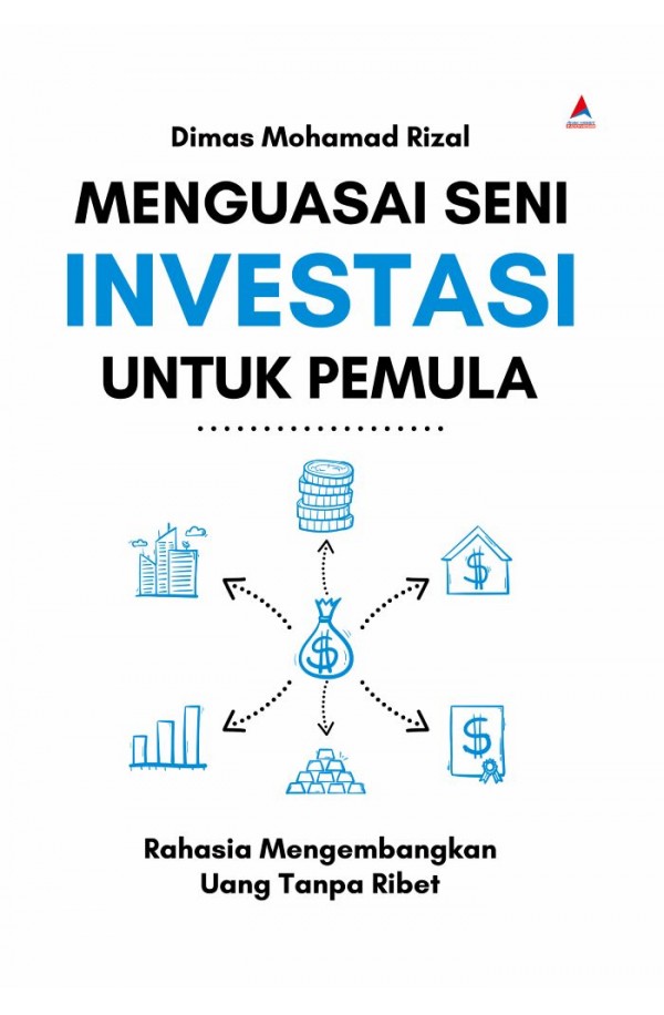 MENGUASAI SENI INVESTASI UNTUK PEMULA : Rahasia Mengembangkan Uang Tanpa Ribet