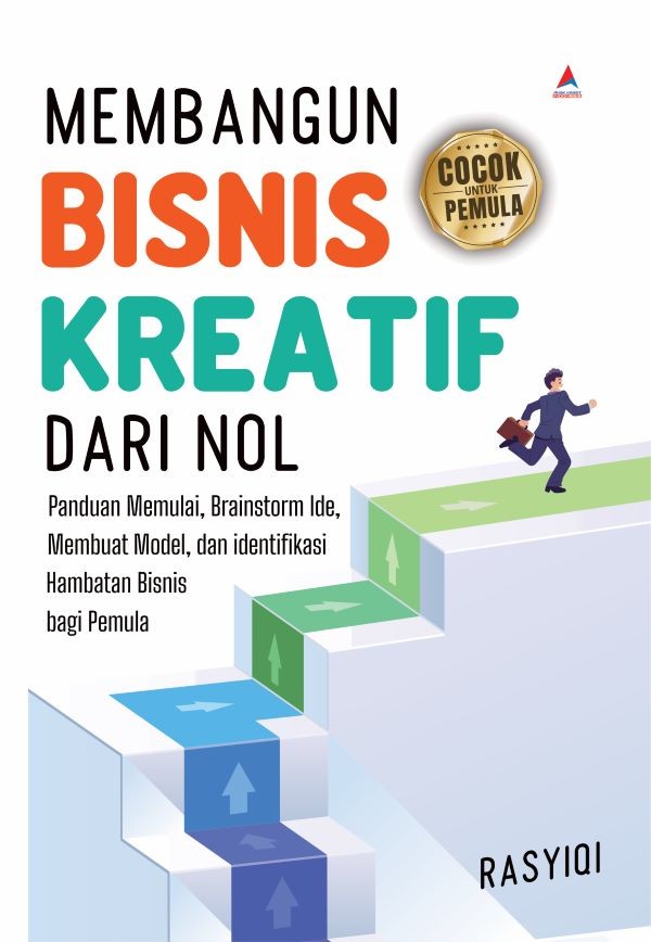 MEMBANGUN BISNIS KREATIF DARI NOL : Panduan Memulai, Brainstorm Ide, Membuat Model, dan identifikasi Hambatan Bisnis bagi Pemula