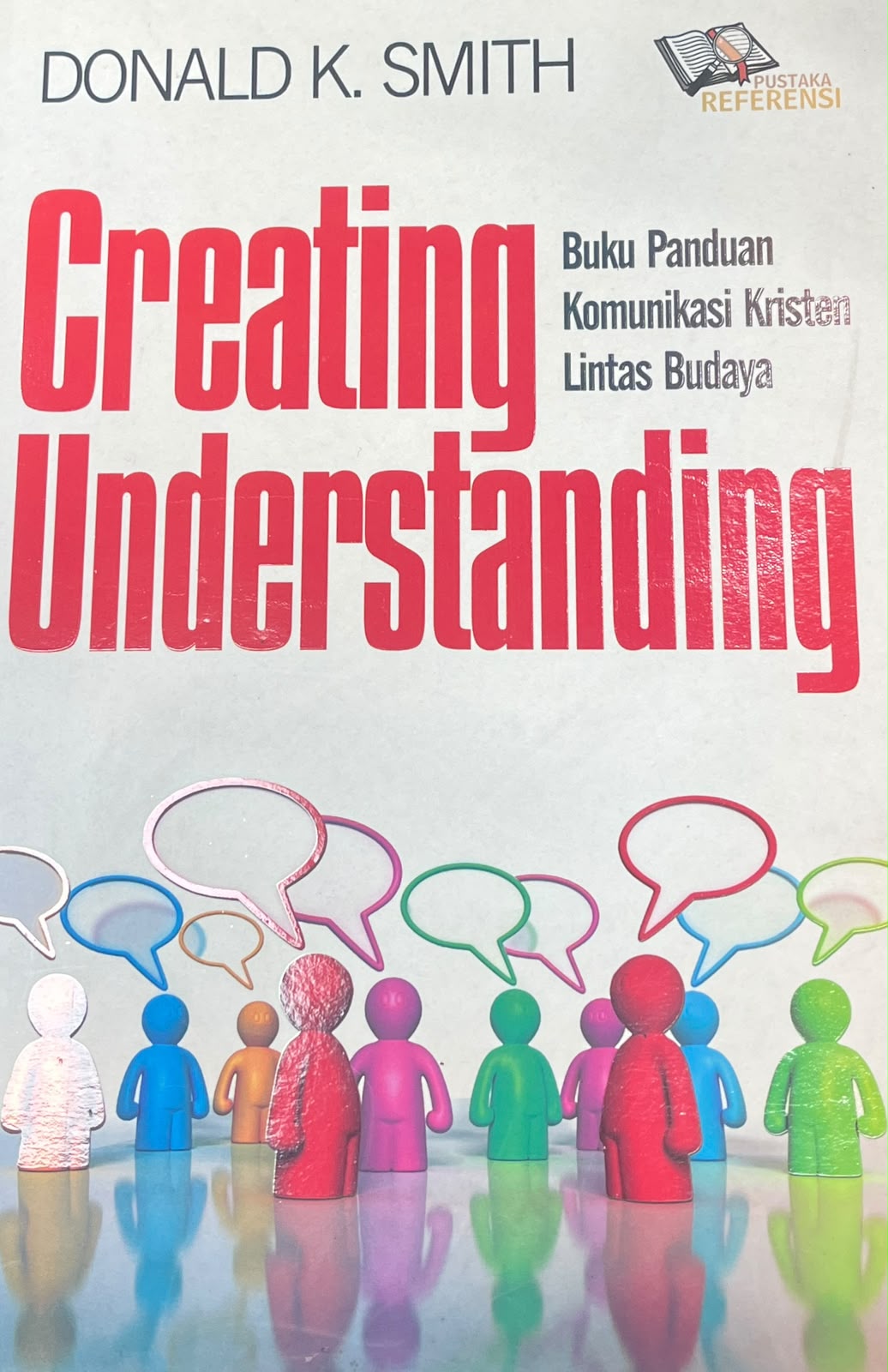 Creating understanding : buku panduan komunikasi kristen lintas budaya