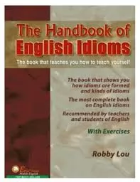 The handbook of english idioms the book that teaches you how to teach yourself